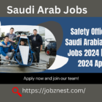 Safety Officer Jobs In Saudi Arabia | Saudi Arab Jobs 2024 | Latest jobs 2024 Apply Now!