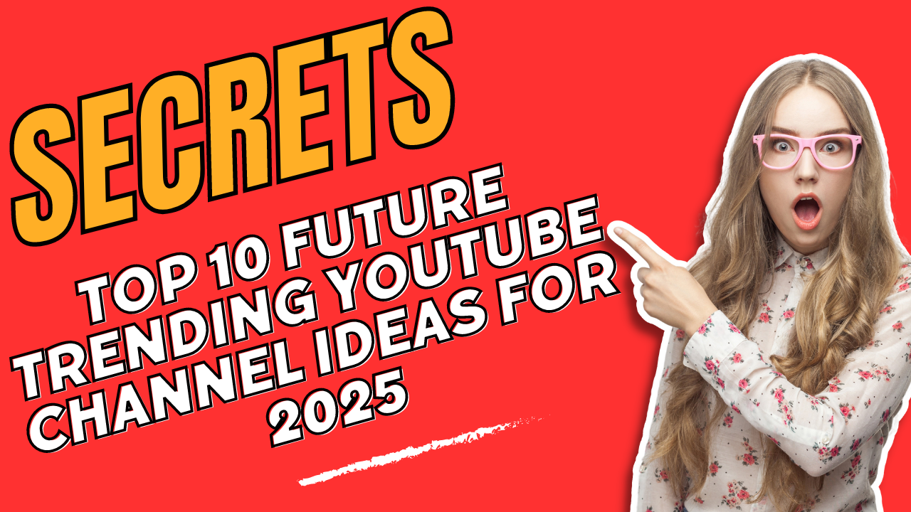 Top 10 Future Trending YouTube Channel Ideas for 2025
