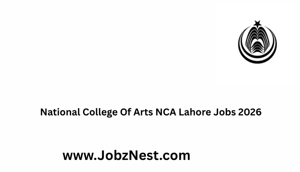 National College of Arts NCA Lahore Jobs 2026 Your Complete Guide to Applying the Right Way